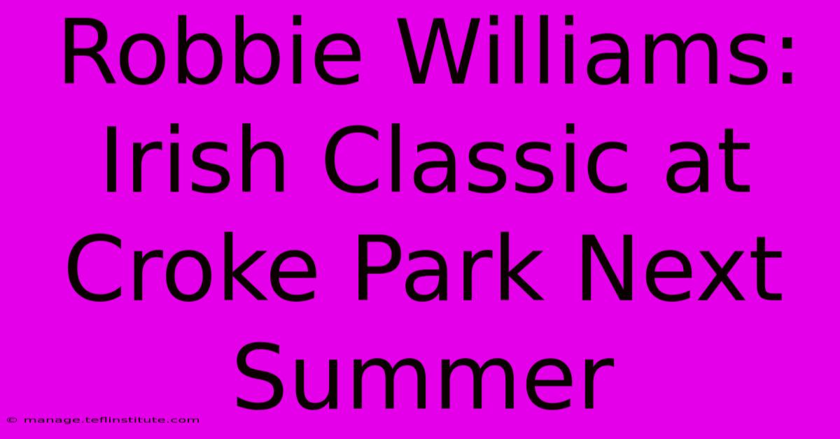 Robbie Williams: Irish Classic At Croke Park Next Summer