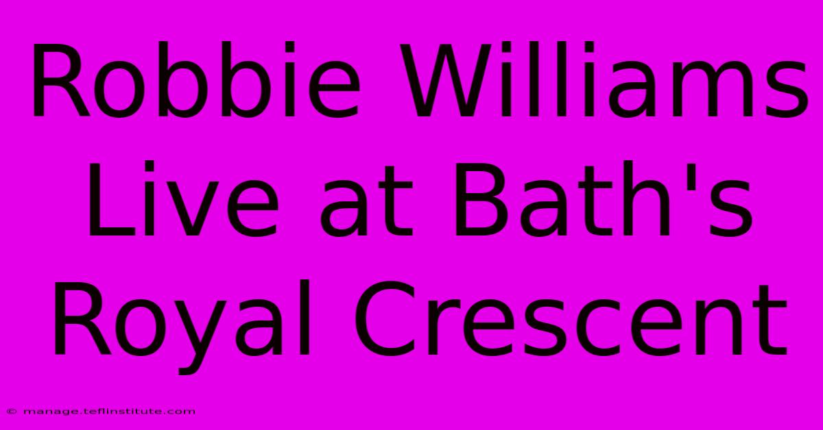 Robbie Williams Live At Bath's Royal Crescent