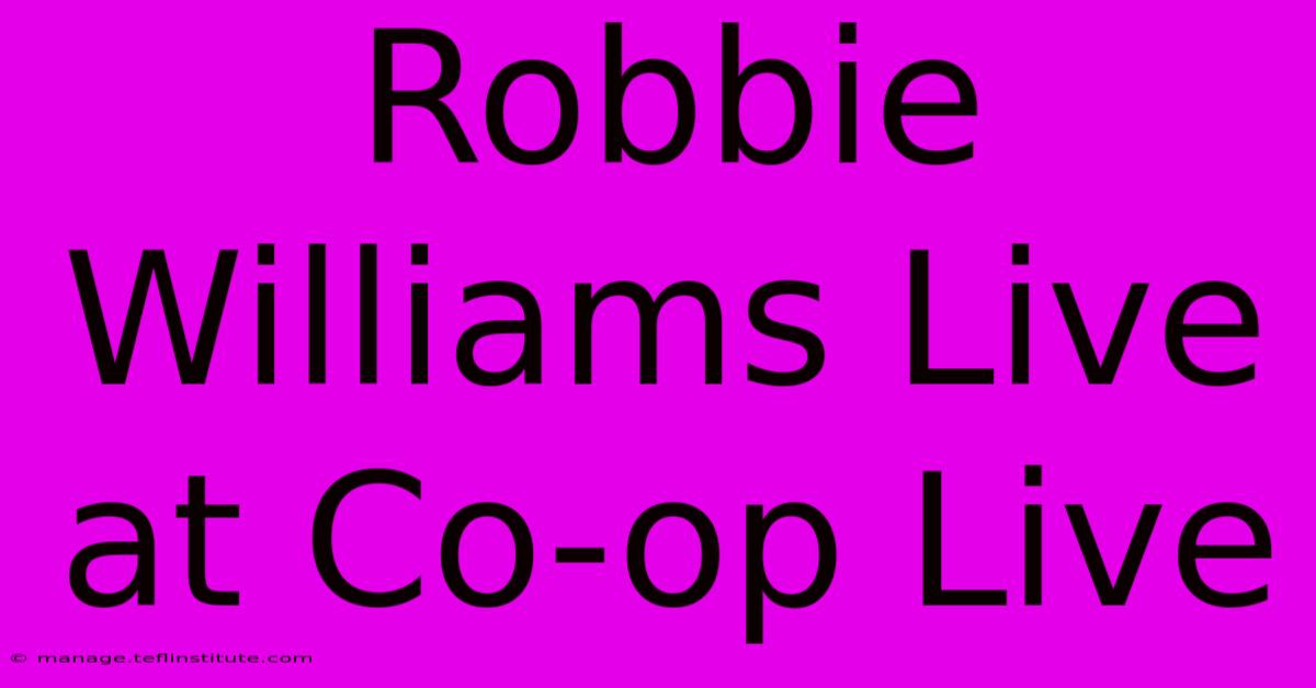 Robbie Williams Live At Co-op Live