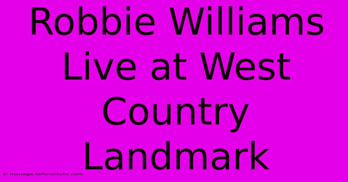 Robbie Williams Live At West Country Landmark