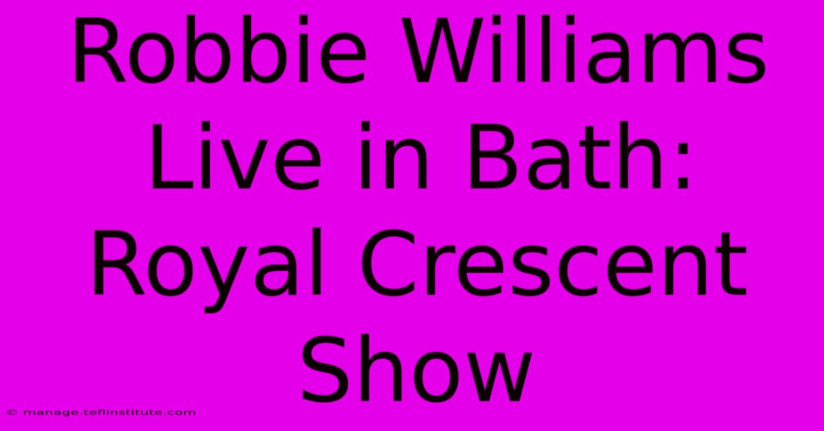 Robbie Williams Live In Bath: Royal Crescent Show 