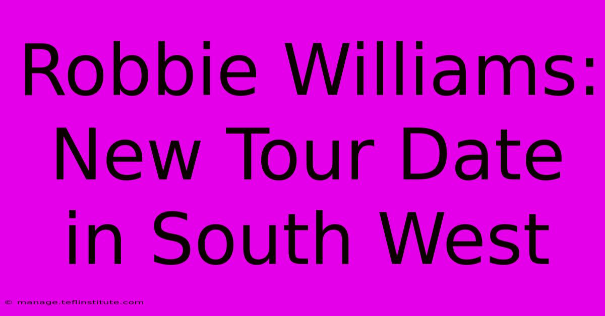 Robbie Williams: New Tour Date In South West