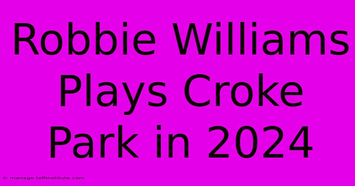 Robbie Williams Plays Croke Park In 2024