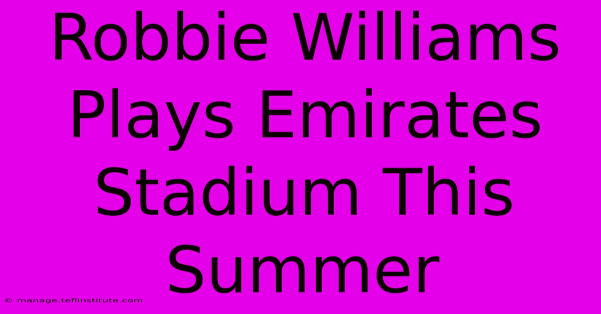 Robbie Williams Plays Emirates Stadium This Summer