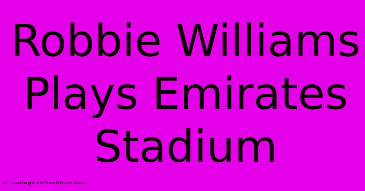 Robbie Williams Plays Emirates Stadium