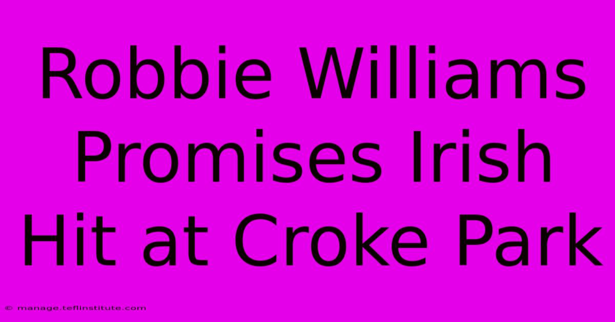 Robbie Williams Promises Irish Hit At Croke Park