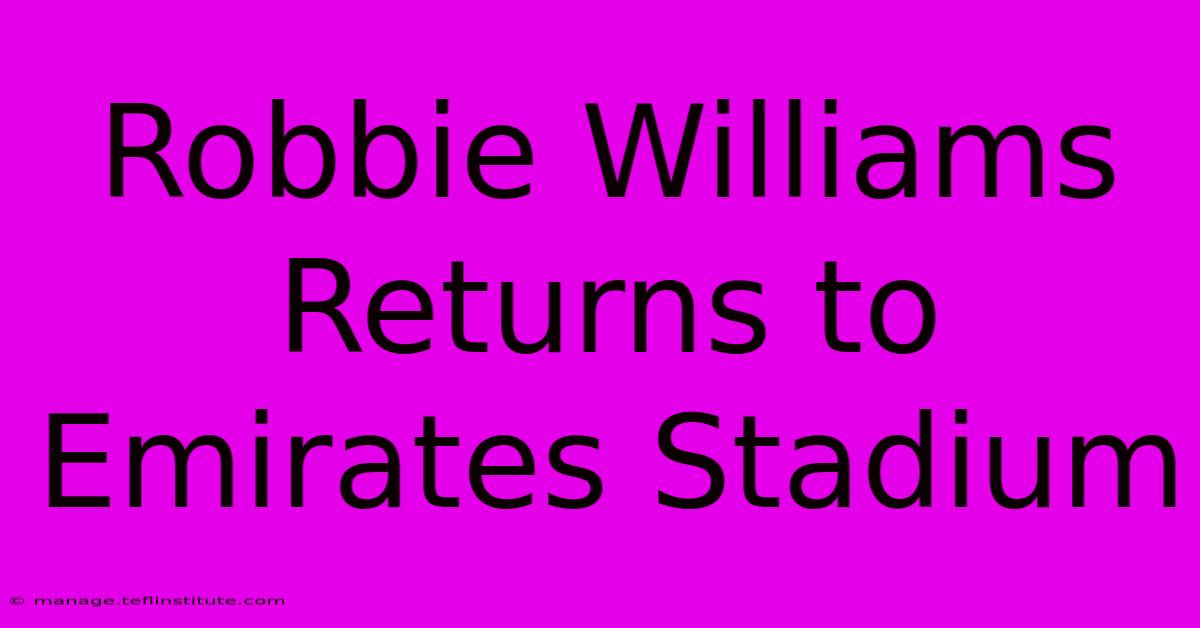 Robbie Williams Returns To Emirates Stadium