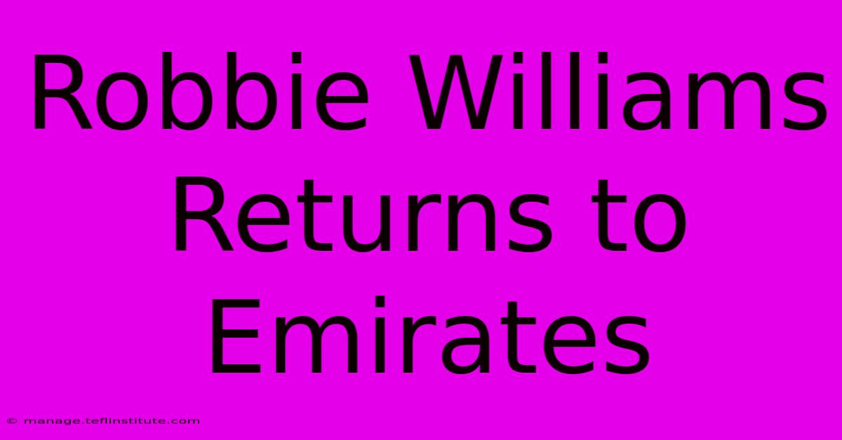 Robbie Williams Returns To Emirates