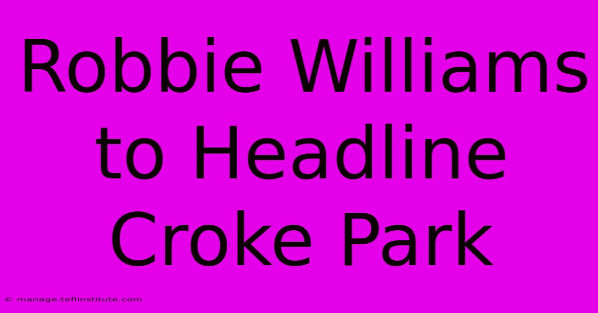 Robbie Williams To Headline Croke Park