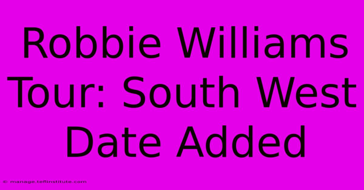 Robbie Williams Tour: South West Date Added