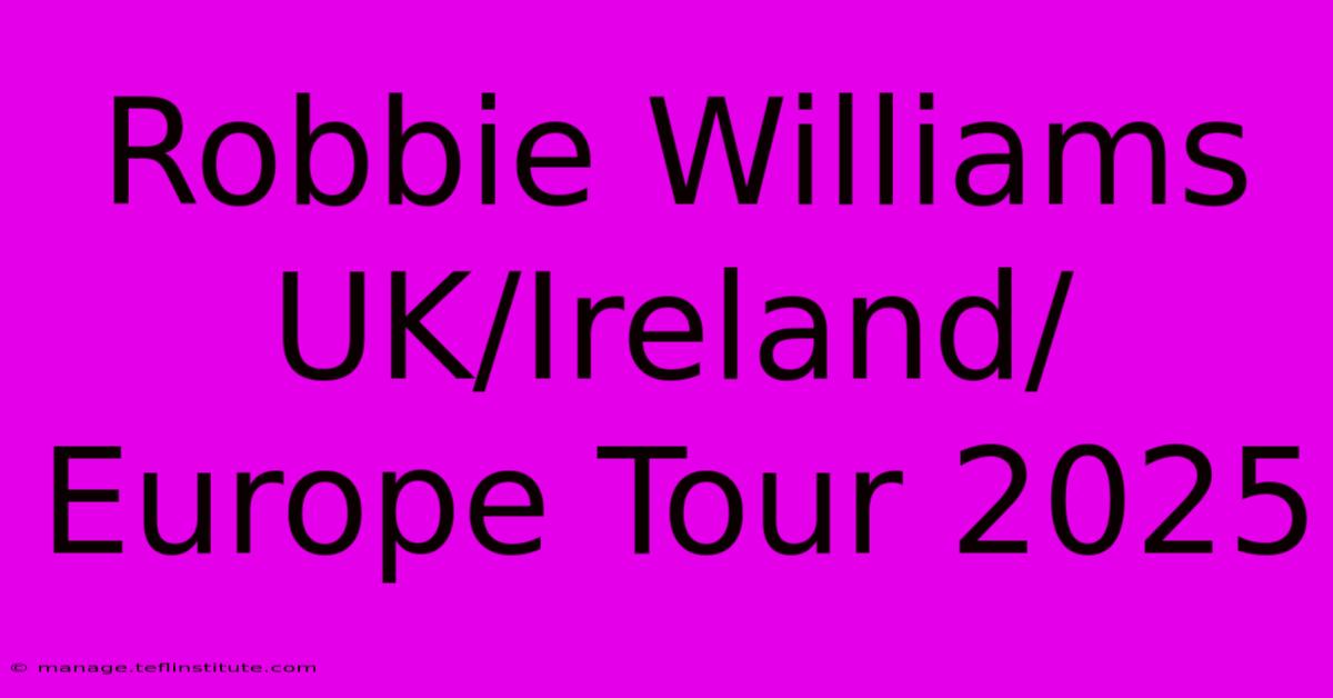 Robbie Williams UK/Ireland/Europe Tour 2025