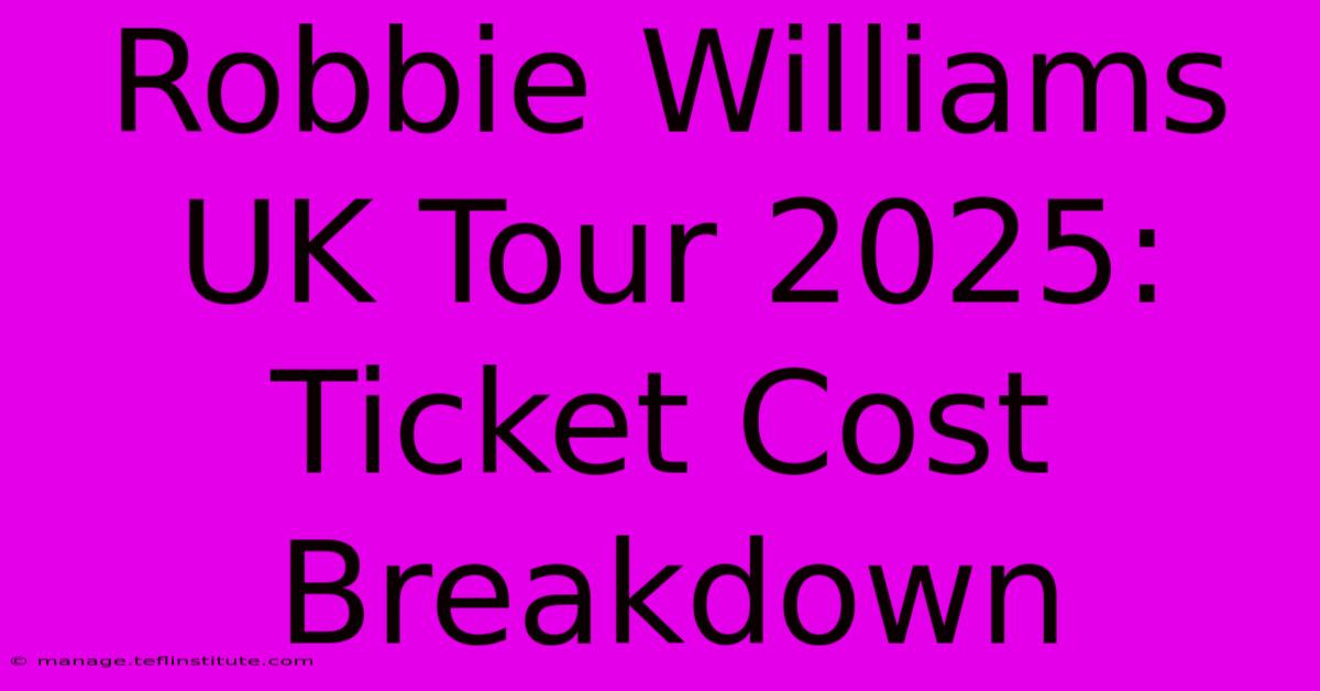 Robbie Williams UK Tour 2025: Ticket Cost Breakdown