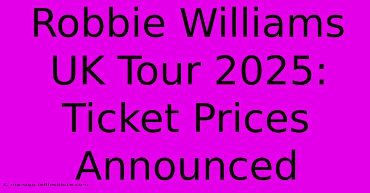 Robbie Williams UK Tour 2025: Ticket Prices Announced