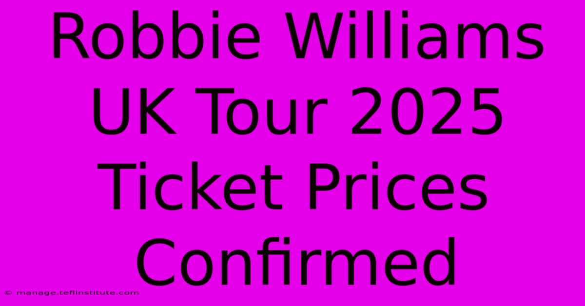 Robbie Williams UK Tour 2025 Ticket Prices Confirmed