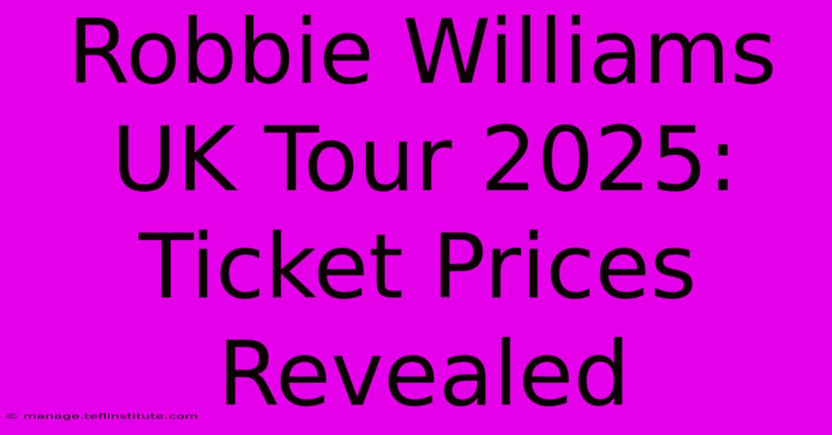 Robbie Williams UK Tour 2025: Ticket Prices Revealed