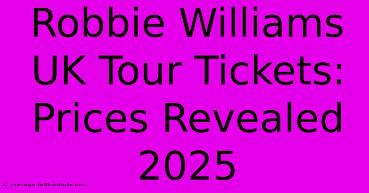 Robbie Williams UK Tour Tickets: Prices Revealed 2025 