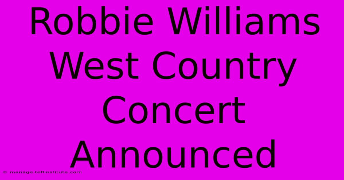 Robbie Williams West Country Concert Announced 