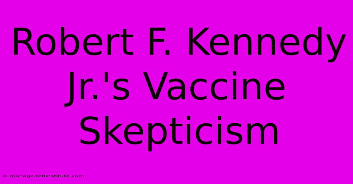 Robert F. Kennedy Jr.'s Vaccine Skepticism 