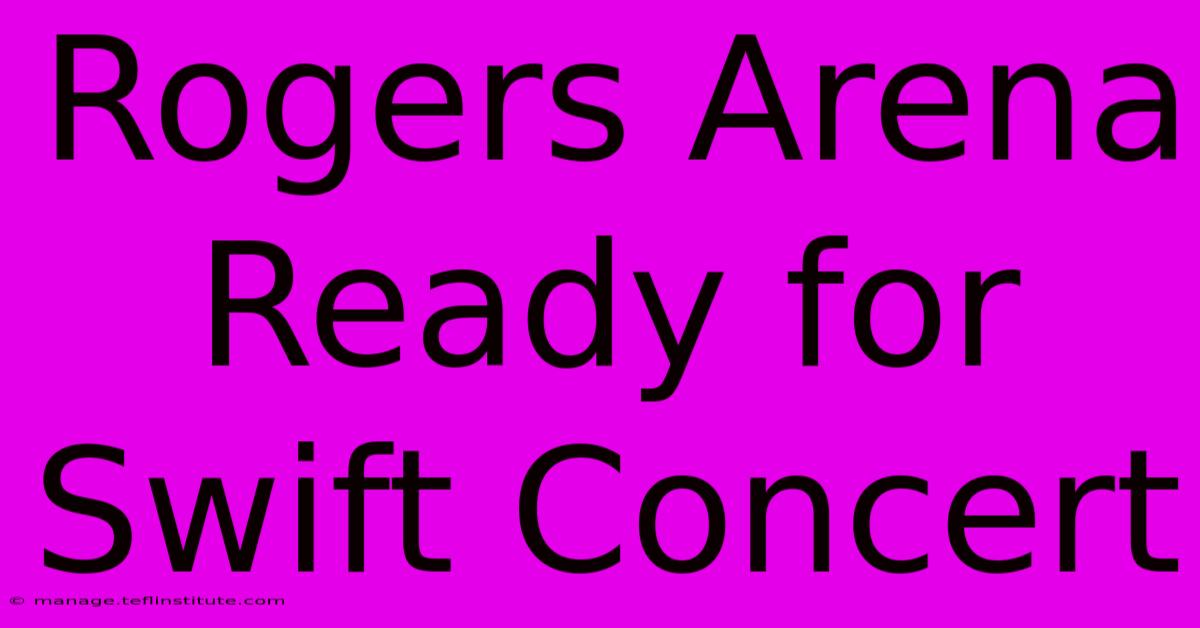 Rogers Arena Ready For Swift Concert 