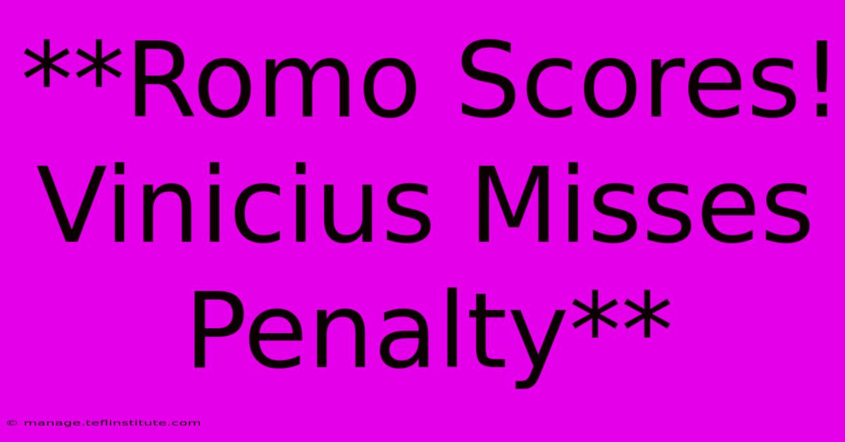 **Romo Scores! Vinicius Misses Penalty**