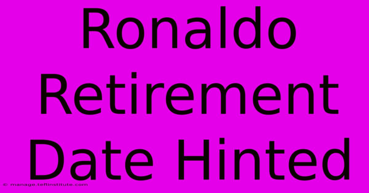 Ronaldo Retirement Date Hinted