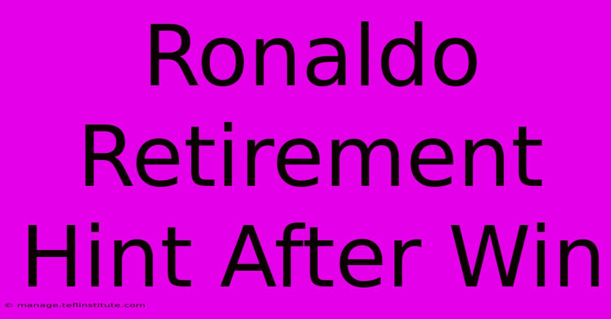 Ronaldo Retirement Hint After Win