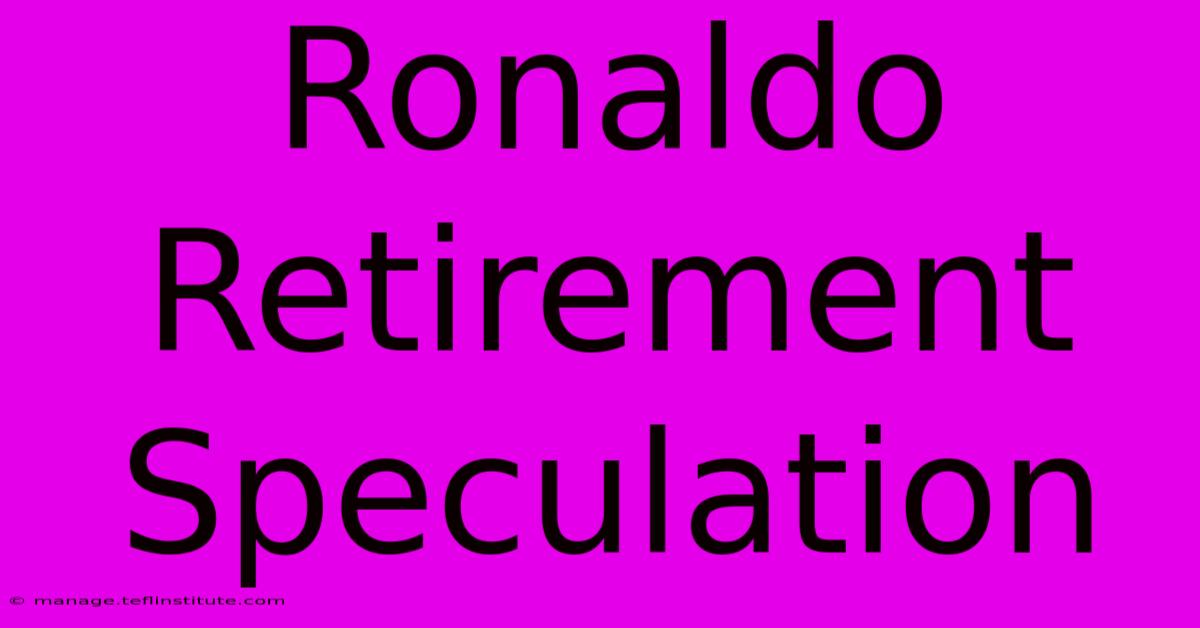 Ronaldo Retirement Speculation