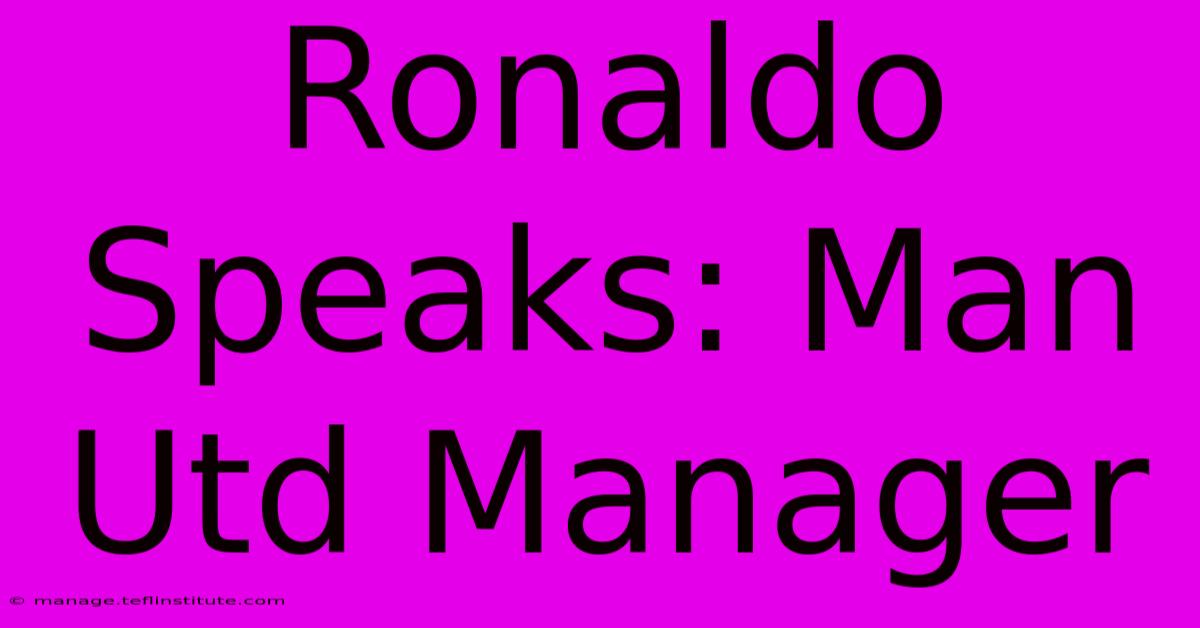 Ronaldo Speaks: Man Utd Manager