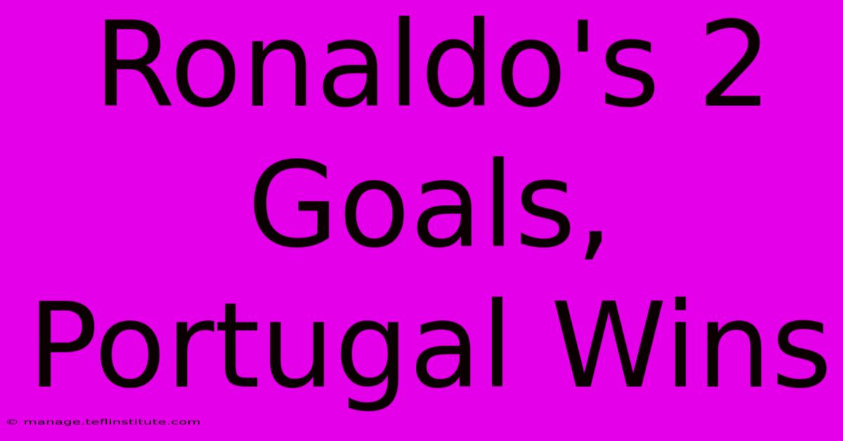 Ronaldo's 2 Goals, Portugal Wins