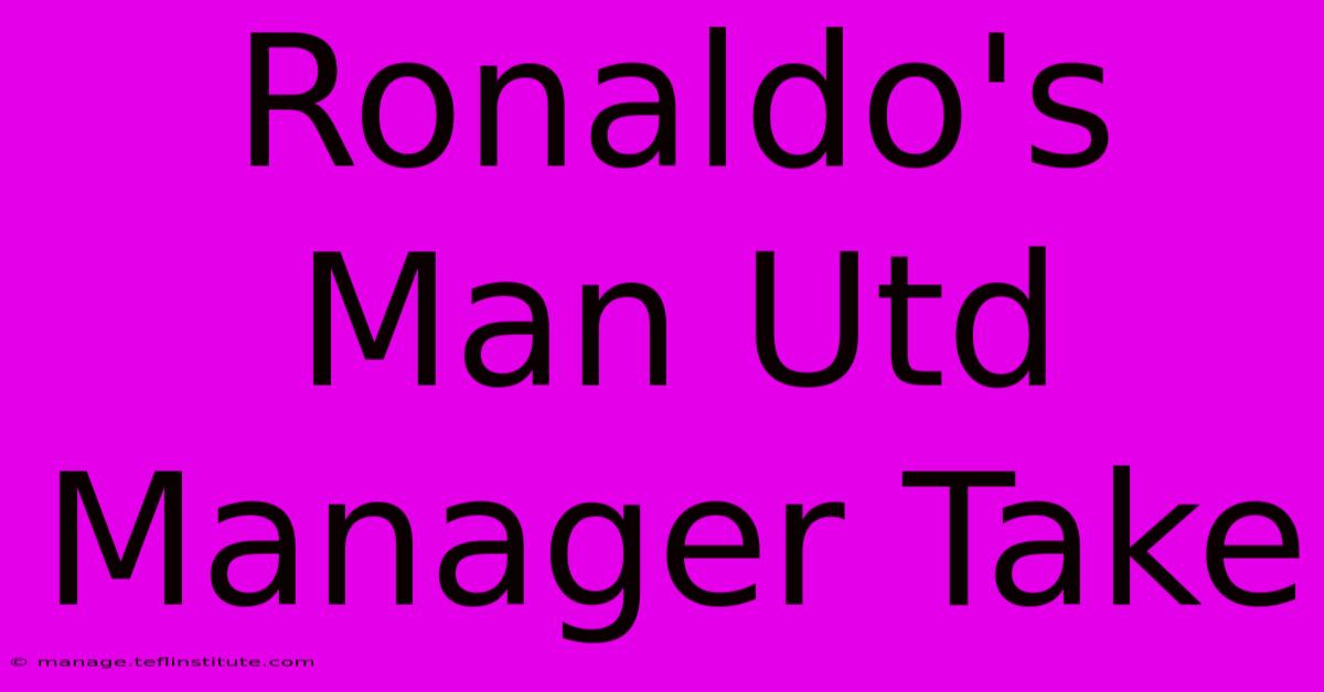 Ronaldo's Man Utd Manager Take