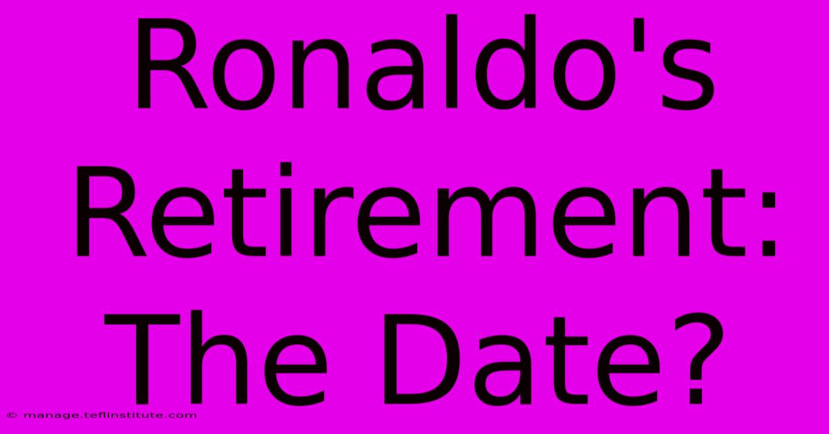 Ronaldo's Retirement: The Date?