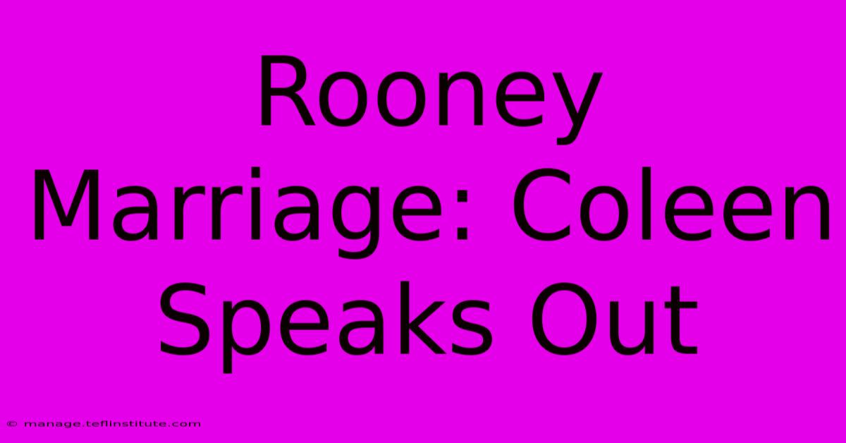 Rooney Marriage: Coleen Speaks Out