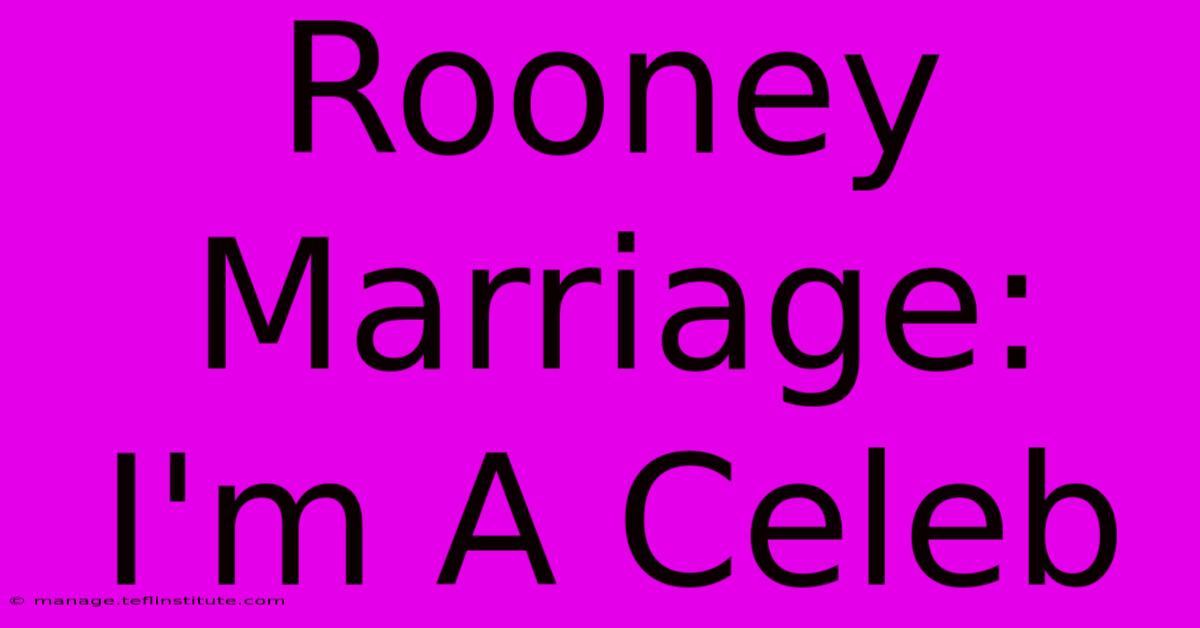 Rooney Marriage: I'm A Celeb