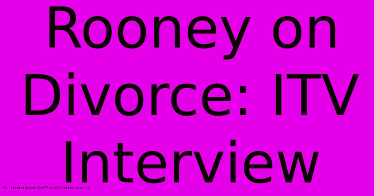 Rooney On Divorce: ITV Interview