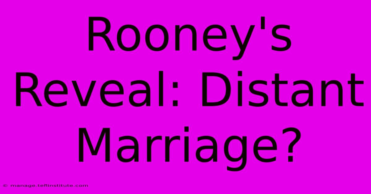 Rooney's Reveal: Distant Marriage?