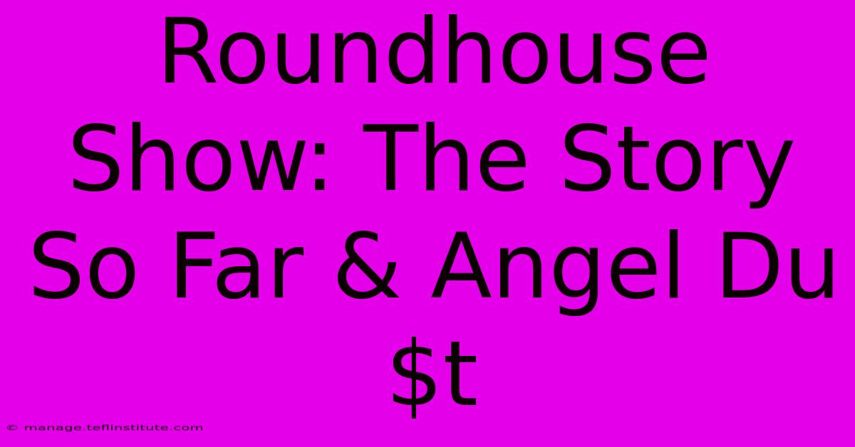 Roundhouse Show: The Story So Far & Angel Du$t