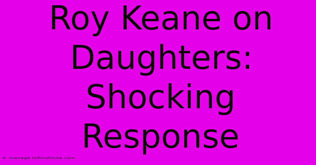 Roy Keane On Daughters: Shocking Response