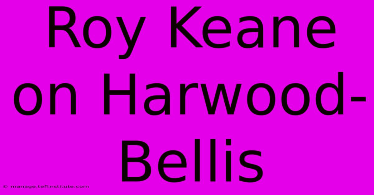 Roy Keane On Harwood-Bellis