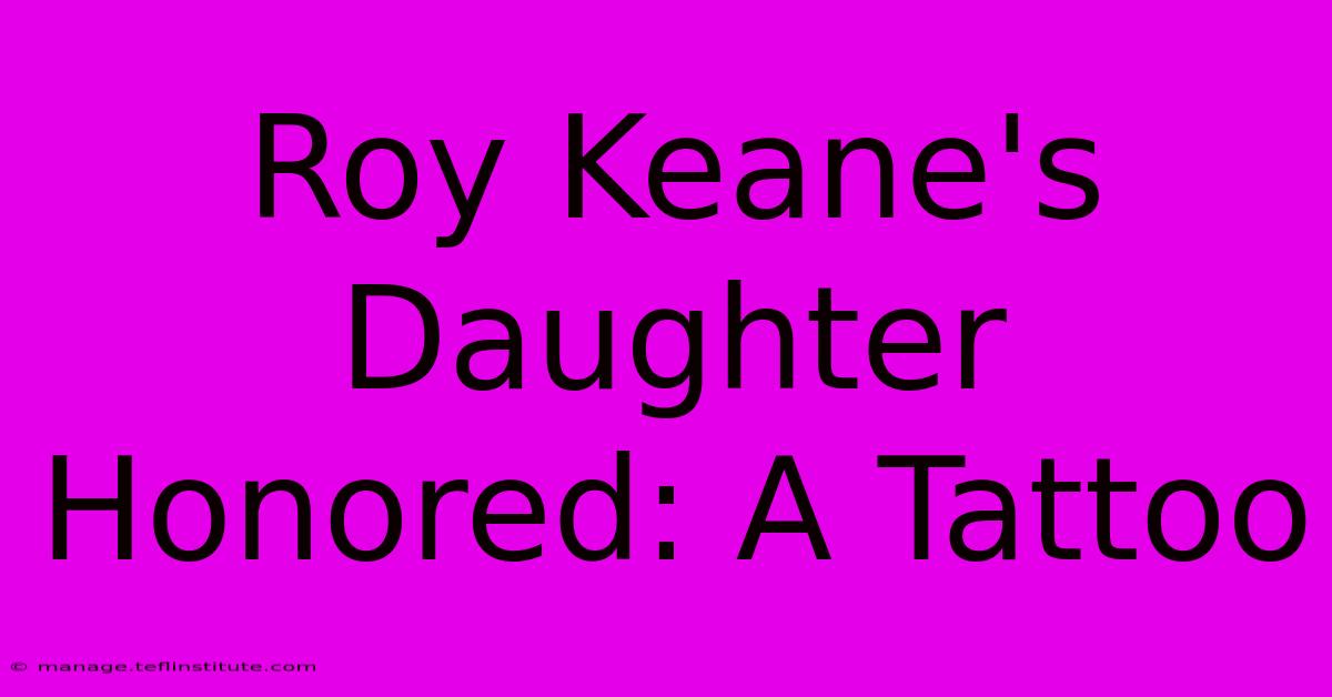 Roy Keane's Daughter Honored: A Tattoo