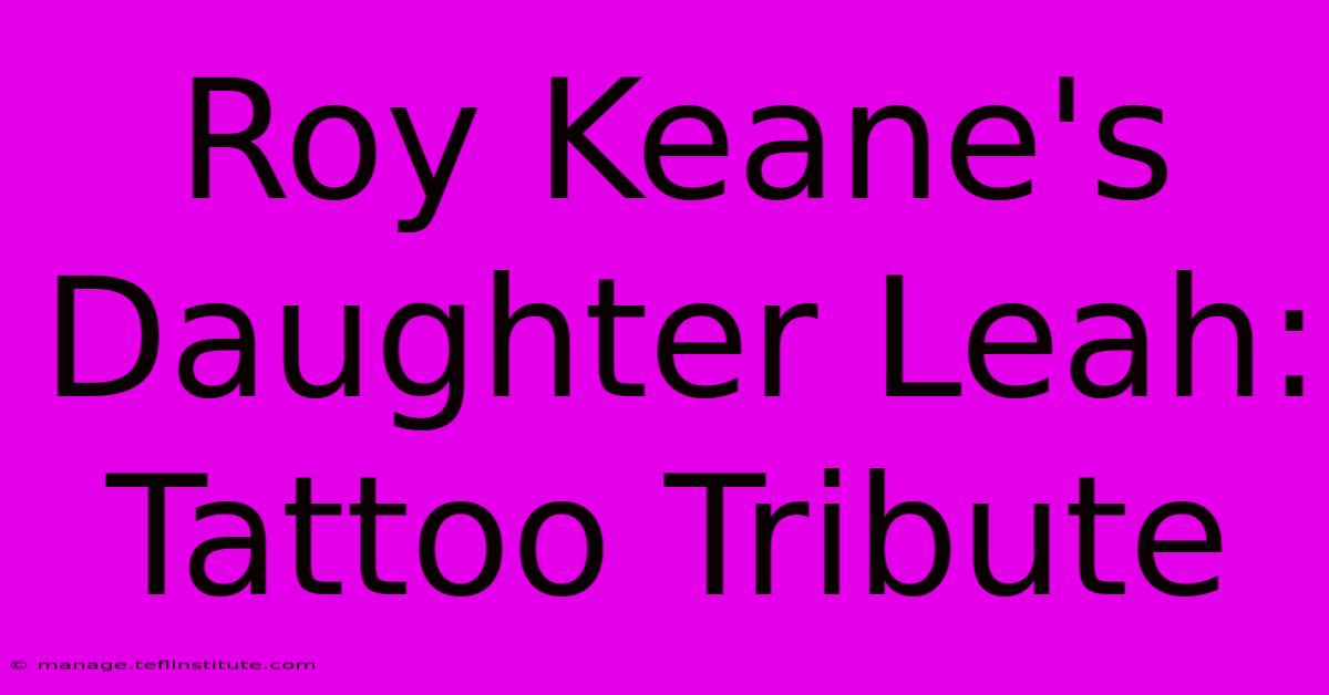 Roy Keane's Daughter Leah: Tattoo Tribute