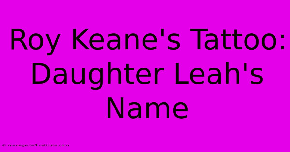 Roy Keane's Tattoo: Daughter Leah's Name