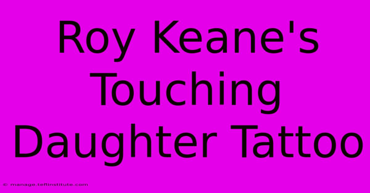 Roy Keane's Touching Daughter Tattoo