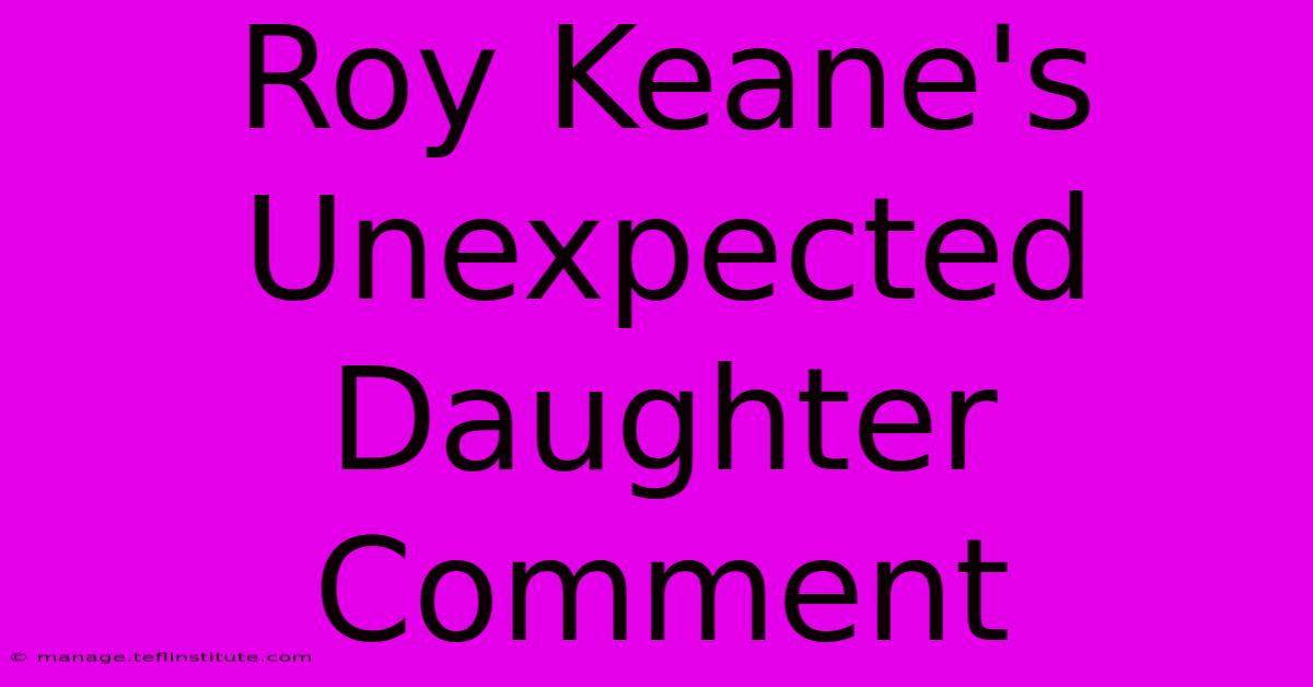 Roy Keane's Unexpected Daughter Comment