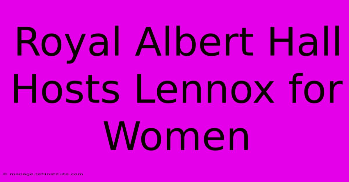 Royal Albert Hall Hosts Lennox For Women