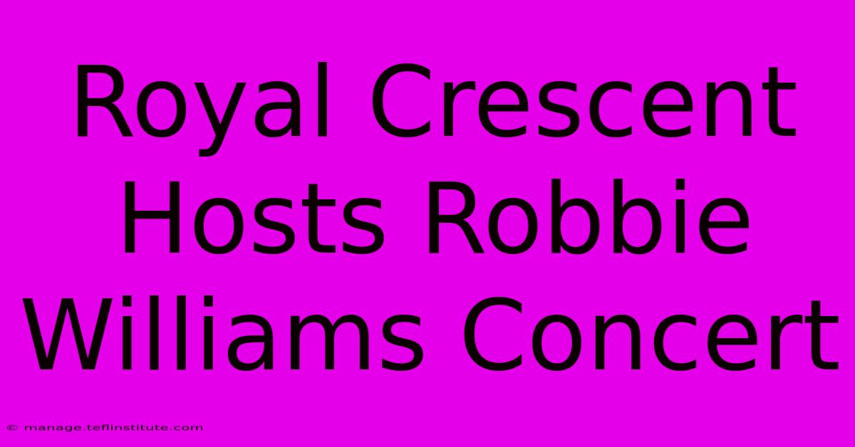 Royal Crescent Hosts Robbie Williams Concert