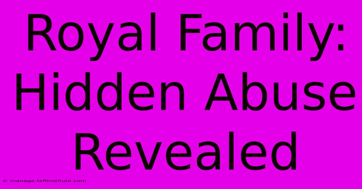 Royal Family: Hidden Abuse Revealed