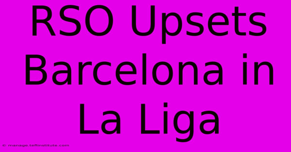 RSO Upsets Barcelona In La Liga