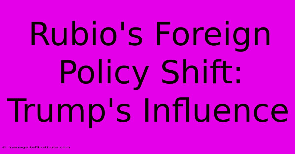 Rubio's Foreign Policy Shift: Trump's Influence