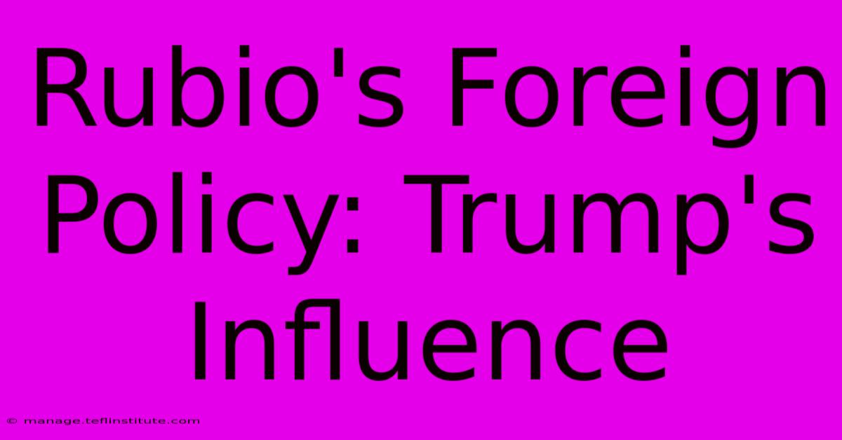 Rubio's Foreign Policy: Trump's Influence 