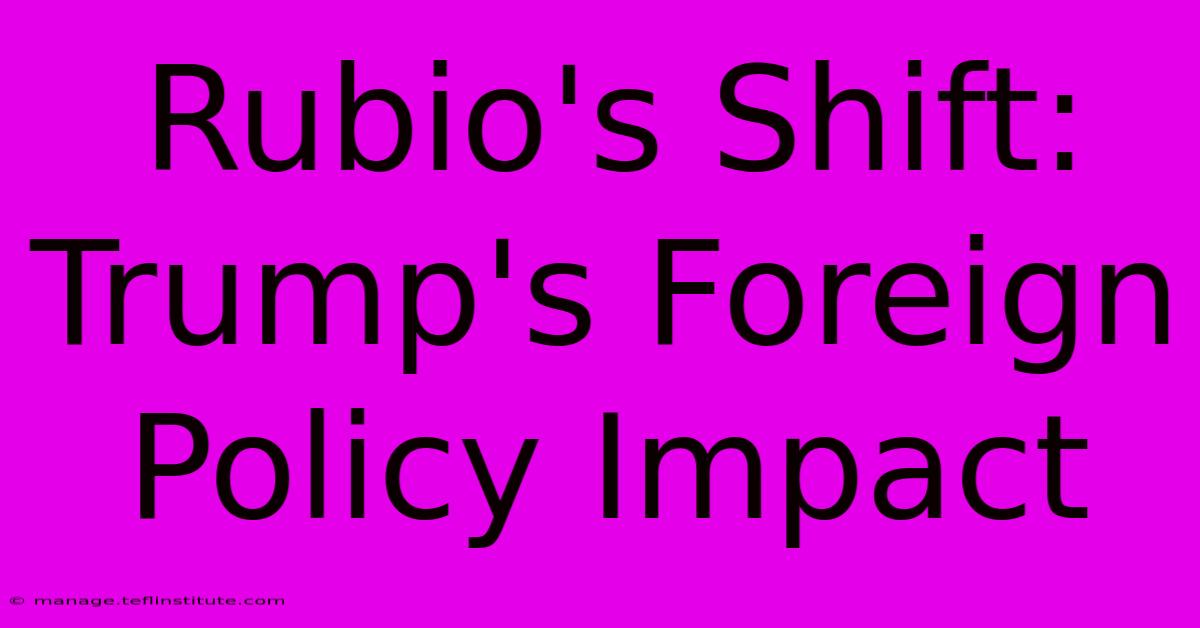 Rubio's Shift: Trump's Foreign Policy Impact